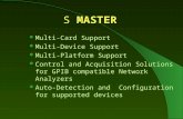 S MASTER Multi-Card Support Multi-Device Support Multi-Platform Support Control and Acquisition Solutions for GPIB compatible Network Analyzers Auto-Detection.