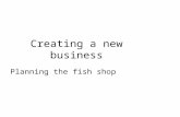 Creating a new business Planning the fish shop. A look at ‘traditional fish shops.