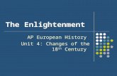 The Enlightenment AP European History Unit 4: Changes of the 18 th Century.