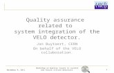 Quality assurance related to system integration of the VELO detector. Jan Buytaert, CERN On behalf of the VELO collaboration. November 4, 2011 Workshop.