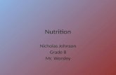 Nutrition Nicholas Johnson Grade 8 Mr. Worsley. carbohydrates -main energy source -types: Complex-(sugars)-quick energy Simple-(starches)-slow energy.