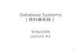 1 Database Systems ( 資料庫系統 ) 9/16/2009 Lecture #1.