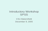 Introductory Workshop SPSS CSU Bakersfield December 9, 2005.