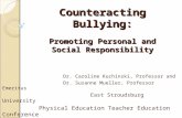 Counteracting Bullying: Promoting Personal and Social Responsibility Dr. Caroline Kuchinski, Professor and Dr. Suzanne Mueller, Professor Emeritus East.
