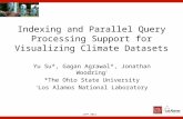 ICPP 2012 Indexing and Parallel Query Processing Support for Visualizing Climate Datasets Yu Su*, Gagan Agrawal*, Jonathan Woodring † *The Ohio State University.