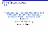 Terminology, Classification and Ontology in the Biomedical Domain: Past, Present and Future Harold Solbrig Mayo Clinic.