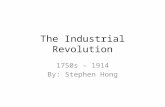 The Industrial Revolution 1750s – 1914 By: Stephen Hong.