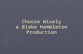 Choose Wisely a Blake Hambleton Production Sponsored by.