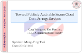Speaker: Meng-Ting Tsai Date:2010/11/16 Toward Publicly Auditable Secure Cloud Data Storage Services Cong Wang and Kui Ren..etc IEEE Communications Society.
