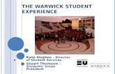 THE WARWICK STUDENT EXPERIENCE Kate Hughes â€“ Director of Student Services Stuart Thomson â€“ Studentsâ€™ Union President