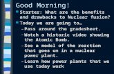 Good Morning! Starter: What are the benefits and drawbacks to Nuclear fusion? Today we are going to… –Pass around the gradesheet. –Watch a historic video.
