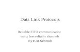 Data Link Protocols Reliable FIFO communication using less reliable channels By Ken Schmidt.