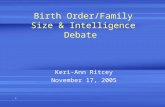1 Birth Order/Family Size & Intelligence Debate Keri-Ann Ritcey November 17, 2005.