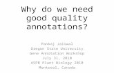 Why do we need good quality annotations? Pankaj Jaiswal Oregon State University Gene Annotation Workshop July 31, 2010 ASPB Plant Biology 2010 Montreal,