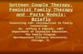 Gottman Couple Therapy, Feminist Family Therapy and Parts Models: Briefly Counseling 420, Introduction to Family Counseling. Dr. Jeffrey K Edwards, LMFT.