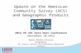 Update on the American Community Survey (ACS) and Geographic Products 2012 PA SDC Data User Conference September 20,2012 Noemi Mendez Eliasen Geographer.