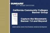 Capture the Movement: Banner 7.0 and Beyond Susan LaCour, Senior Vice President, Solutions Development California Community Colleges Banner Group.