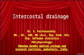Intercostal drainage Dr. S. Parthasarathy MD., DA., DNB, MD (Acu), Dip. Diab. DCA, Dip. Software statistics PhD(physiology) Mahatma Gandhi medical college.