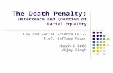The Death Penalty: Deterrence and Question of Racial Equality Law and Social Science L6172 Prof. Jeffrey Fagan March 6 2006 Vijay Singh.