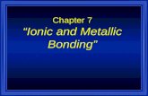 Chapter 7 “Ionic and Metallic Bonding” Valence Electrons are…? l The electrons responsible for the chemical properties of atoms, and are those in the.