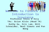 Welcome to Finance 230 Introduction to Insurance Professor Steve D’Arcy TAs:Brian Alvin (Head TA) Kathy Gu, Eric Lam, Bill Schneider, Neal Simons and Pan.