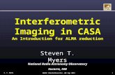 NAASC Charlottesville –08 Sep 2011 1 S. T. Myers Interferometric Imaging in CASA An Introduction for ALMA reduction Steven T. Myers National Radio Astronomy.