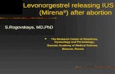 Levonorgestrel releasing IUS (Mirena ® ) after abortion S.Rogovskaya, MD,PhD The Research Center of Obstetrics, Gynecology and Perinatology, Russian Academy.