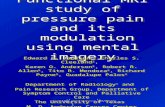 MDACC MR Research 1 Functional MRI study of pressure pain and its modulation using mental imagery Edward F. Jackson 1, Charles S. Cleeland 2, Karen O.