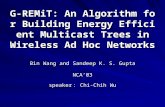 G-REMiT: An Algorithm for Building Energy Efficient Multicast Trees in Wireless Ad Hoc Networks Bin Wang and Sandeep K. S. Gupta NCA’03 speaker ： Chi-Chih.