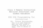 Class 3 Remote Instruction Decision Structures and Global Variables EDU 556 Programming for Instruction Dr. Steve Broskoske This is an audio PowerCast.