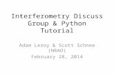 Interferometry Discuss Group & Python Tutorial Adam Leroy & Scott Schnee (NRAO) February 28, 2014.