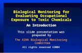 Biological Monitoring for Evaluating Occupational Exposure to Toxic Chemicals This slide presentation was prepared by The AIHA Biological Monitoring Committee.
