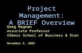 Project Management: A BRIEF Overview Greg Magnan Associate Professor Albers School of Business & Econ November 8, 2003.