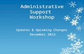 Administrative Support Workshop Updates & Upcoming Changes December 2013.