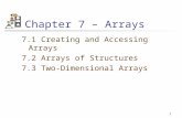 1 Chapter 7 – Arrays 7.1 Creating and Accessing Arrays 7.2 Arrays of Structures 7.3 Two-Dimensional Arrays.
