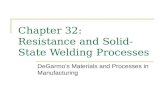 Chapter 32: Resistance and Solid-State Welding Processes DeGarmo’s Materials and Processes in Manufacturing.