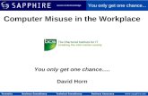 © Sapphire 2006 Computer Misuse in the Workplace You only get one chance..... David Horn You only get one chance...