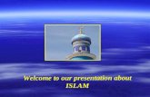 Welcome to our presentation about ISLAM Islam is the religion of people called Muslims. Muslims believe that someone is more important than themselves.