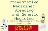 Cat and Dog Preventative Medicine: Breeding and Genetic Medicine Dr. N. Matthew Ellinwood, D.V.M., Ph.D. April 2, 2012 I OWA S TATE U NIVERSITY C OLLEGE.