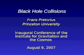 Black Hole Collisions Frans Pretorius Princeton University Inaugural Conference of the Institute for Gravitation and the Cosmos August 9, 2007.