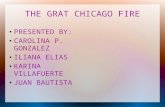 THE GRAT CHICAGO FIRE PRESENTED BY: CAROLINA P. GONZALEZ ILIANA ELIAS KARINA VILLAFUERTE JUAN BAUTISTA.