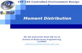 Moment Distribution ERT 348 Controlled Environment Design 1 Ms Siti Kamariah Binti Md Sa’at School of Bioprocess Engineering, UniMAP sitikamariah@unimap.edu.my.