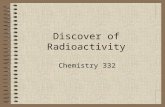 Discover of Radioactivity Chemistry 332. Where are we? This story starts in 1895 with the work of the German physicist Wilhelm Roentgen. He was working.