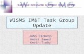 WISMS IM&T Task Group Update John Dickens Amrez Jawed Kevin Truby.