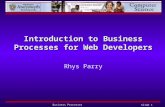 Business Processes Slide 1 Introduction to Business Processes for Web Developers Rhys Parry.