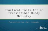 Practical Tools for an Irresistible Buddy Ministry Presented by Jan Joaquin.