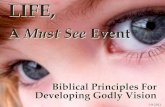 LIFE, A Must See Event Biblical Principles For Developing Godly Vision Biblical Principles For Developing Godly Vision 1-9-2011.