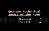 Quantum Mechanical Model of the Atom Chapter 6 Part III.