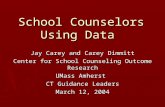School Counselors Using Data Jay Carey and Carey Dimmitt Center for School Counseling Outcome Research UMass Amherst CT Guidance Leaders March 12, 2004.
