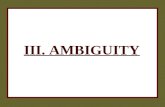 III. AMBIGUITY. 2 AMBIGUITY  These fallacies have statements that are either purposefully or accidentally ambiguous, misleading, or confusing.  Their.